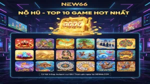 Top 10 Game Nổ hũ được yêu thích nhất New66